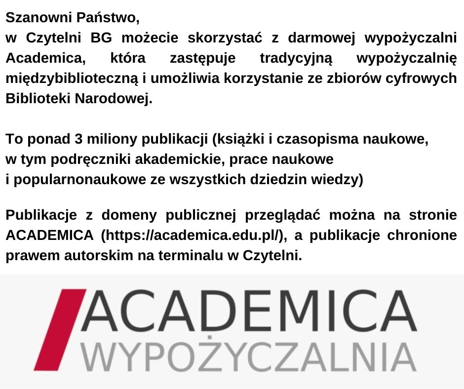 Szanowni Państwo w Czytelni BG możecie skorzystać z darmowej wypożyczalni Academica która zastępuje tradycyjną wypożyczalnię międzybiblioteczną i umożliwia korzystanie ze zbiorów cyfrowych Biblioteki Narodowej.